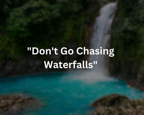 what does don't go chasing waterfalls mean.